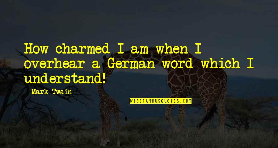 Charmed Quotes By Mark Twain: How charmed I am when I overhear a