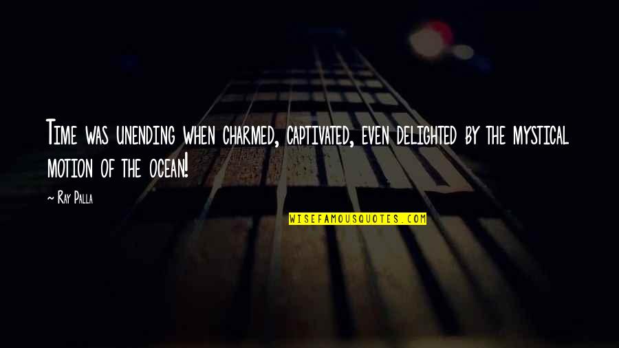 Charmed Quotes By Ray Palla: Time was unending when charmed, captivated, even delighted Charmed Quotes By Ray Palla: Time was unending when charmed, captivated, even delighted