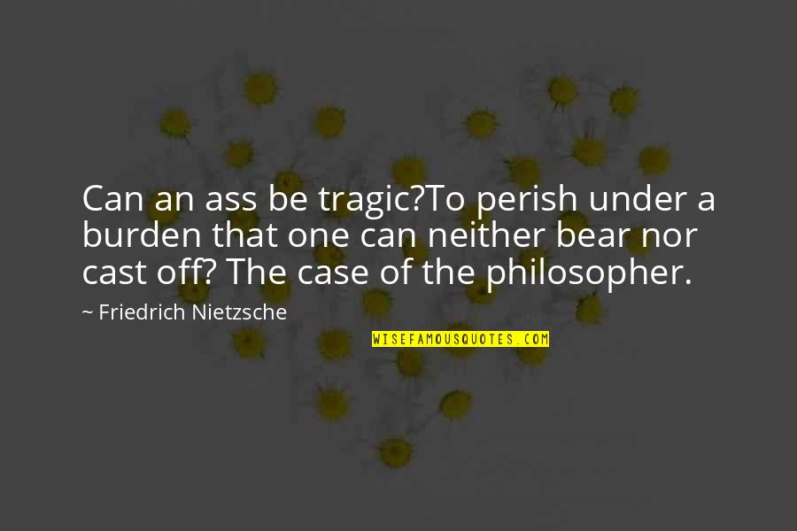 Charmed Spell Quotes By Friedrich Nietzsche: Can an ass be tragic?To perish under a Charmed Spell Quotes By Friedrich Nietzsche: Can an ass be tragic?To perish under a
