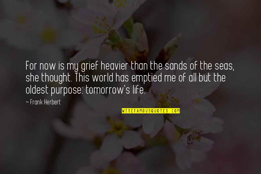 Charmed Thirds Quotes By Frank Herbert: For now is my grief heavier than the Charmed Thirds Quotes By Frank Herbert: For now is my grief heavier than the