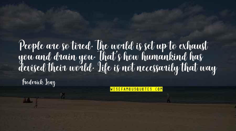 Charmella Quotes By Frederick Lenz: People are so tired. The world is set Charmella Quotes By Frederick Lenz: People are so tired. The world is set