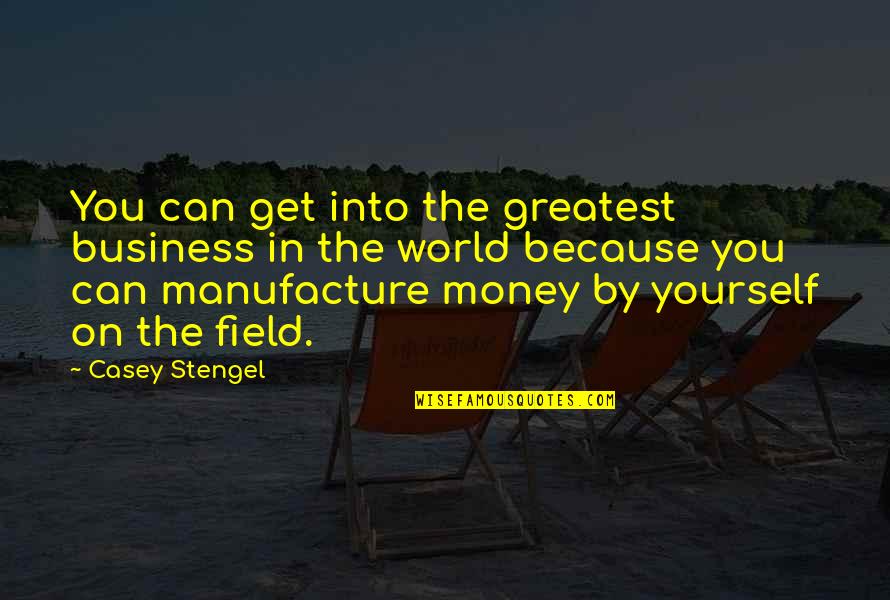 Charmes Quotes By Casey Stengel: You can get into the greatest business in