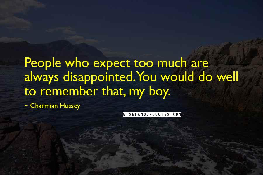 Charmian Hussey quotes: People who expect too much are always disappointed. You would do well to remember that, my boy.