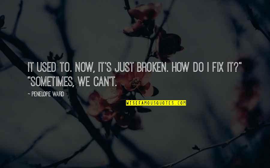 Charmian Quotes By Penelope Ward: It used to. Now, it's just broken. How