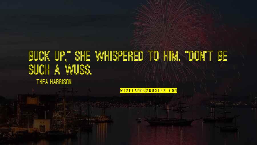 Charmiene Quotes By Thea Harrison: Buck up," she whispered to him. "Don't be Charmiene Quotes By Thea Harrison: Buck up," she whispered to him. "Don't be