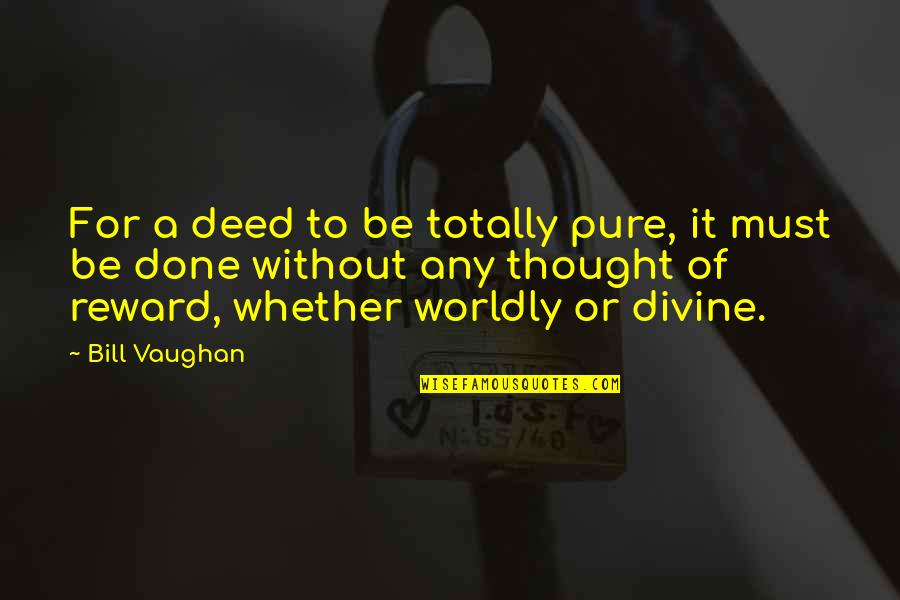 Charming Billy Quotes By Bill Vaughan: For a deed to be totally pure, it