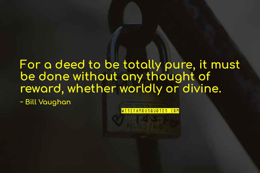 Charming Billy Quotes By Bill Vaughan: For a deed to be totally pure, it Charming Billy Quotes By Bill Vaughan: For a deed to be totally pure, it