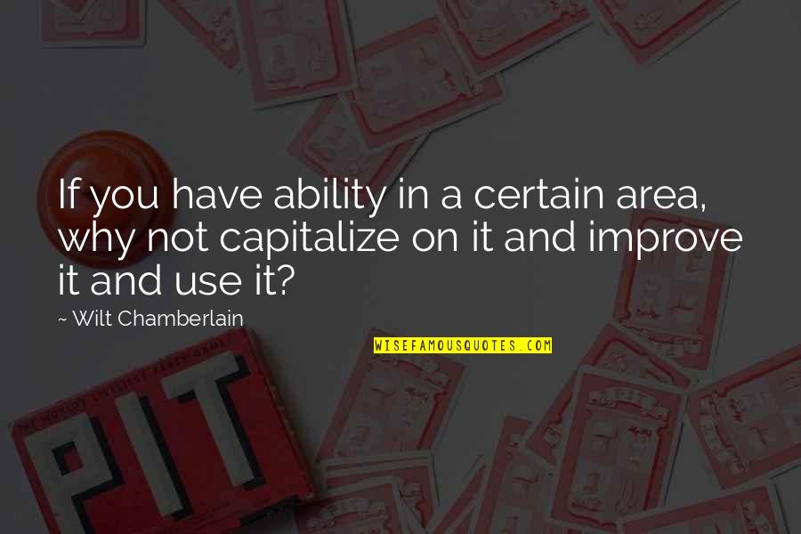Charming Billy Quotes By Wilt Chamberlain: If you have ability in a certain area, Charming Billy Quotes By Wilt Chamberlain: If you have ability in a certain area,