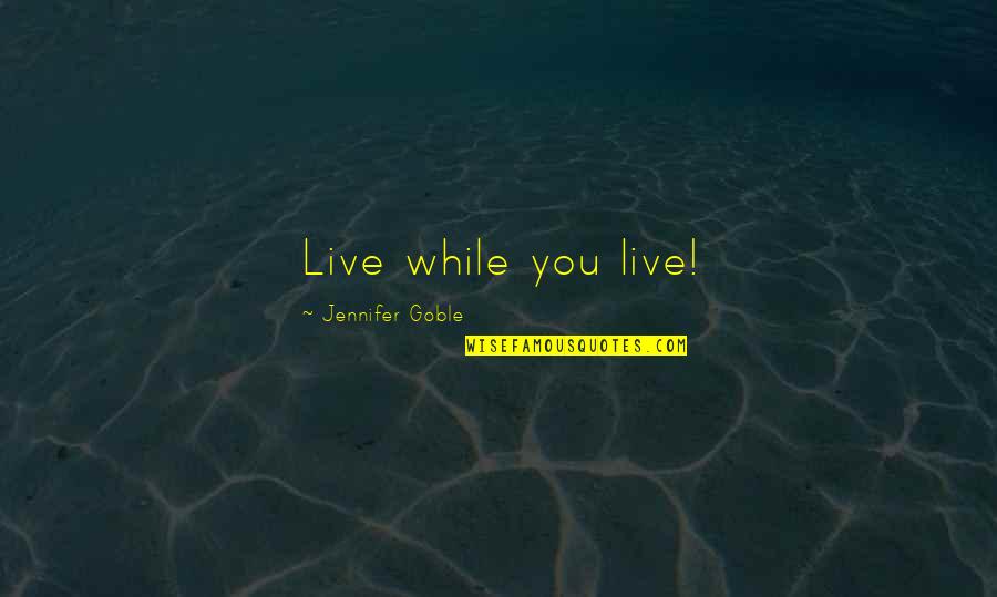 Charming Boy Quotes By Jennifer Goble: Live while you live!