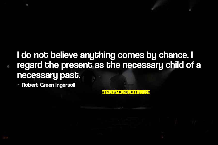 Charming Boy Quotes By Robert Green Ingersoll: I do not believe anything comes by chance.