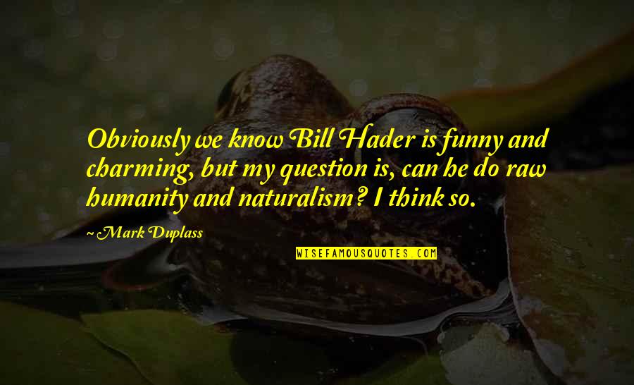 Charming Funny Quotes By Mark Duplass: Obviously we know Bill Hader is funny and