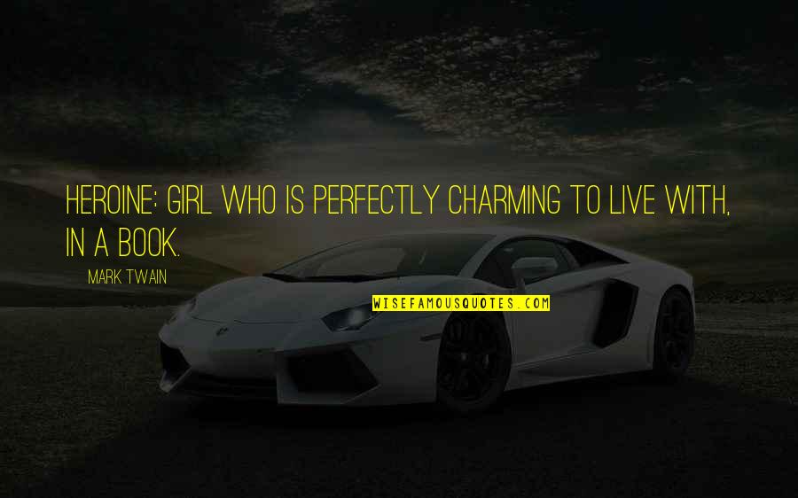 Charming Girl Quotes By Mark Twain: Heroine: girl who is perfectly charming to live