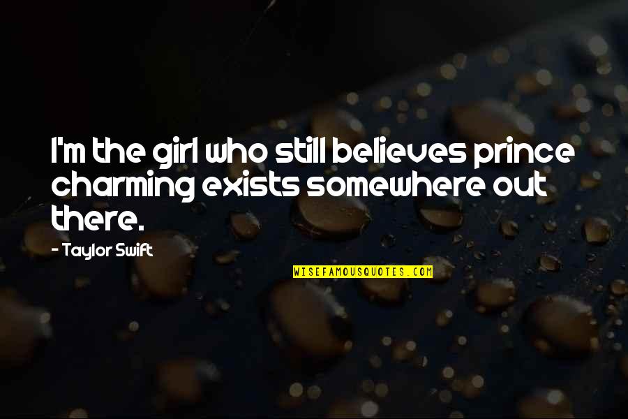 Charming Girl Quotes By Taylor Swift: I'm the girl who still believes prince charming