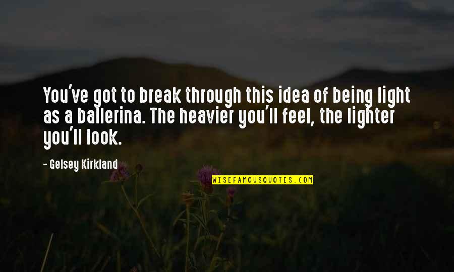 Charming Incantations Enticed Quotes By Gelsey Kirkland: You've got to break through this idea of Charming Incantations Enticed Quotes By Gelsey Kirkland: You've got to break through this idea of