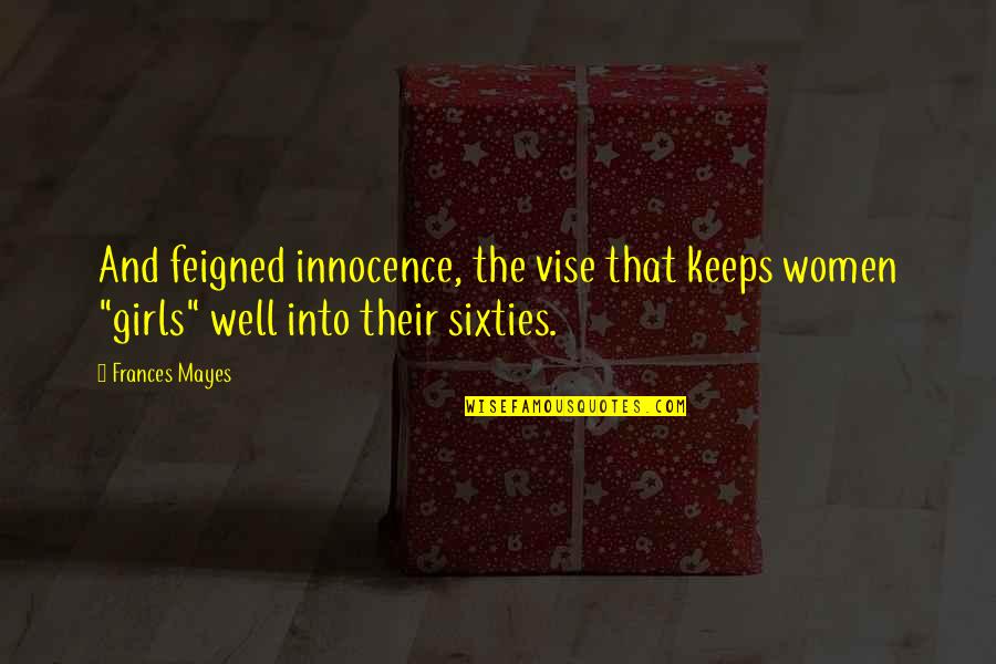 Charming Men Quotes By Frances Mayes: And feigned innocence, the vise that keeps women