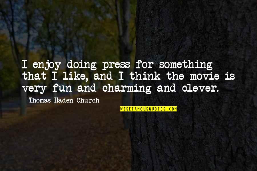 Charming Movie Quotes By Thomas Haden Church: I enjoy doing press for something that I Charming Movie Quotes By Thomas Haden Church: I enjoy doing press for something that I
