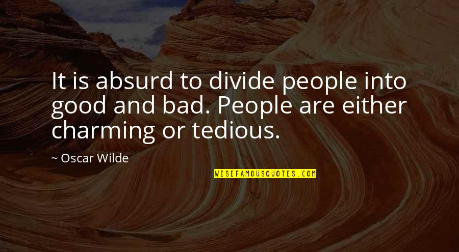 Charming Or Tedious Quotes By Oscar Wilde: It is absurd to divide people into good
