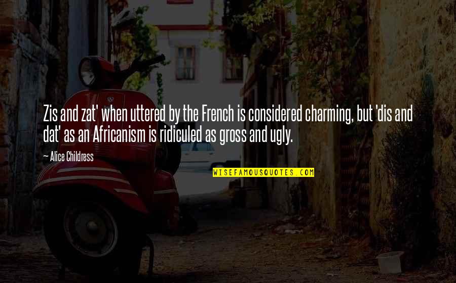 Charming Quotes By Alice Childress: Zis and zat' when uttered by the French