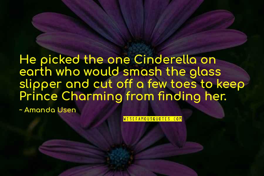Charming Quotes By Amanda Usen: He picked the one Cinderella on earth who