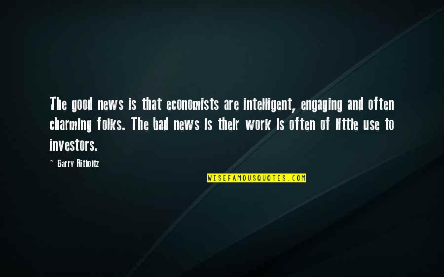 Charming Quotes By Barry Ritholtz: The good news is that economists are intelligent,