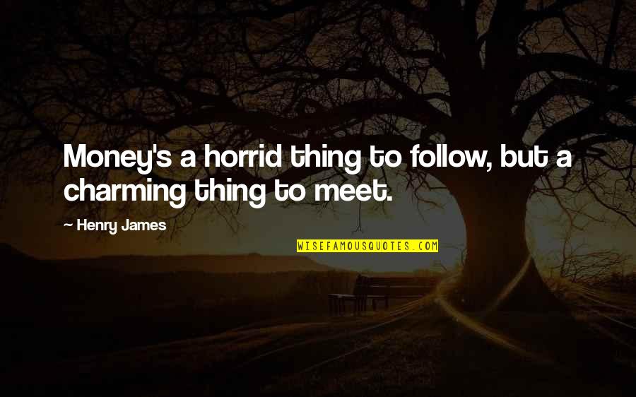 Charming Quotes By Henry James: Money's a horrid thing to follow, but a