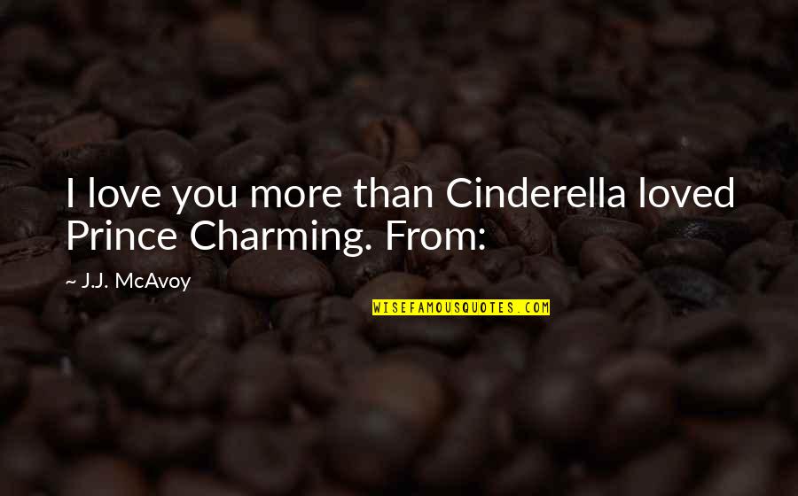 Charming Quotes By J.J. McAvoy: I love you more than Cinderella loved Prince