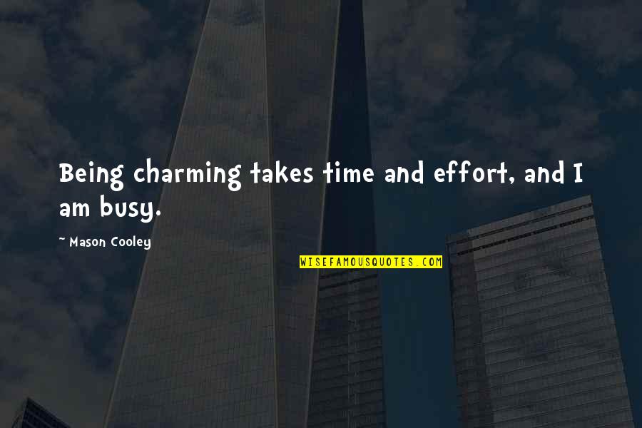 Charming Quotes By Mason Cooley: Being charming takes time and effort, and I