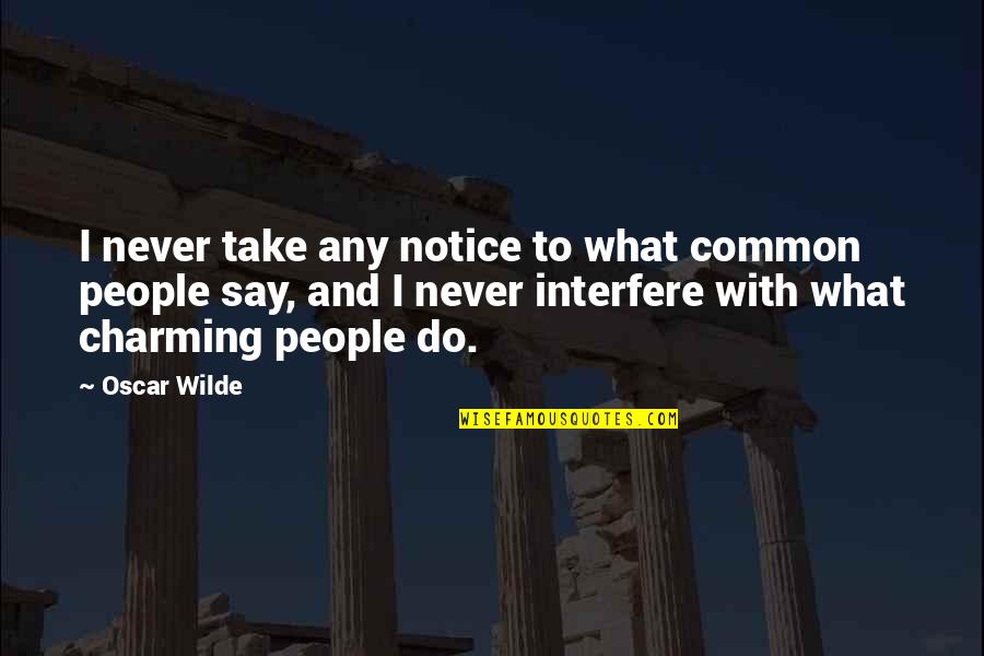 Charming Quotes By Oscar Wilde: I never take any notice to what common