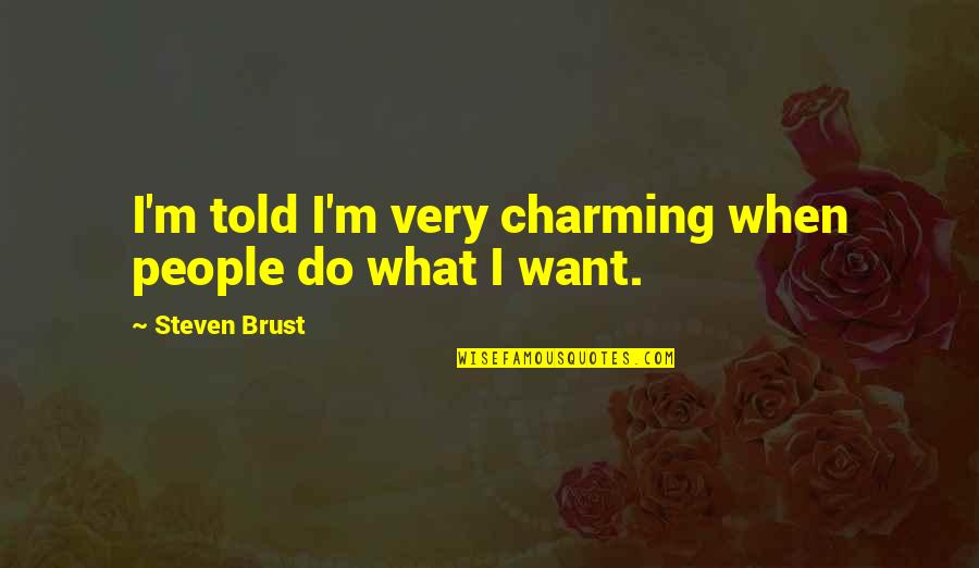 Charming Quotes By Steven Brust: I'm told I'm very charming when people do