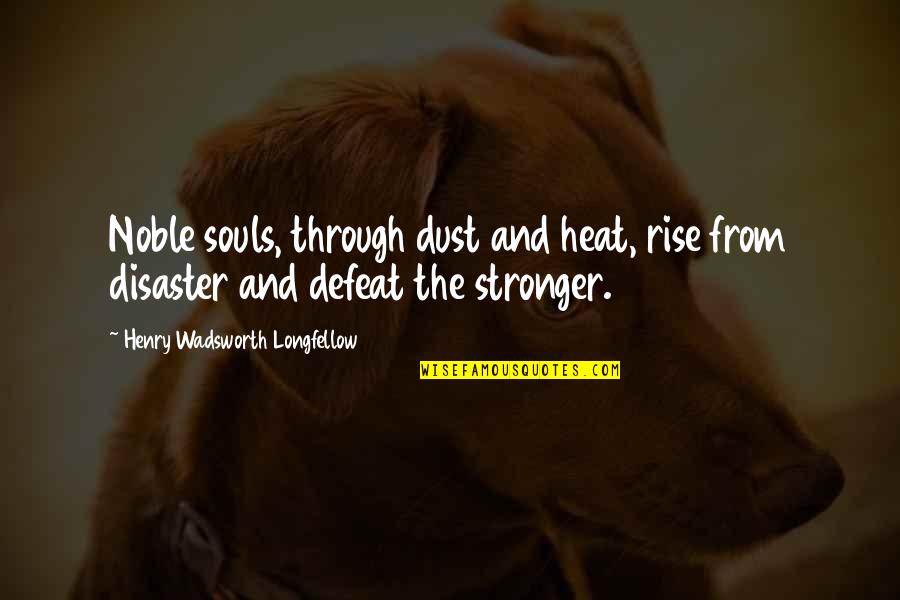 Charmingly Petite Quotes By Henry Wadsworth Longfellow: Noble souls, through dust and heat, rise from