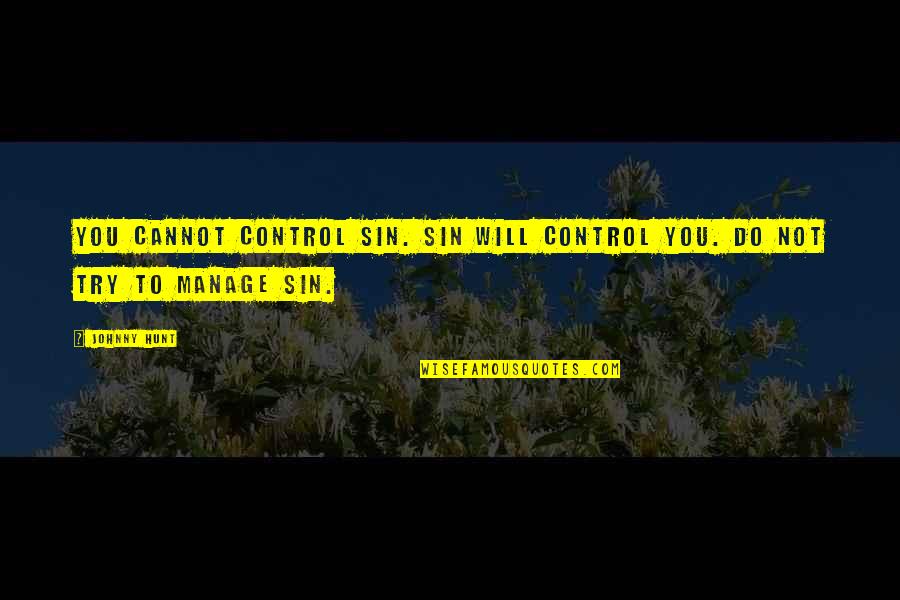 Charmingly Quotes By Johnny Hunt: You cannot control sin. Sin will control you.