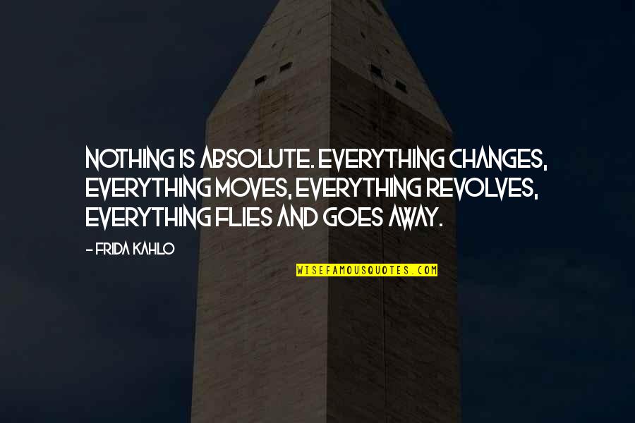 Charmolia Quotes By Frida Kahlo: Nothing is absolute. Everything changes, everything moves, everything