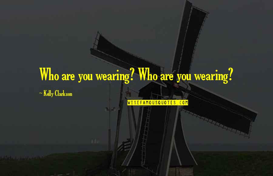 Charmolia Quotes By Kelly Clarkson: Who are you wearing? Who are you wearing?