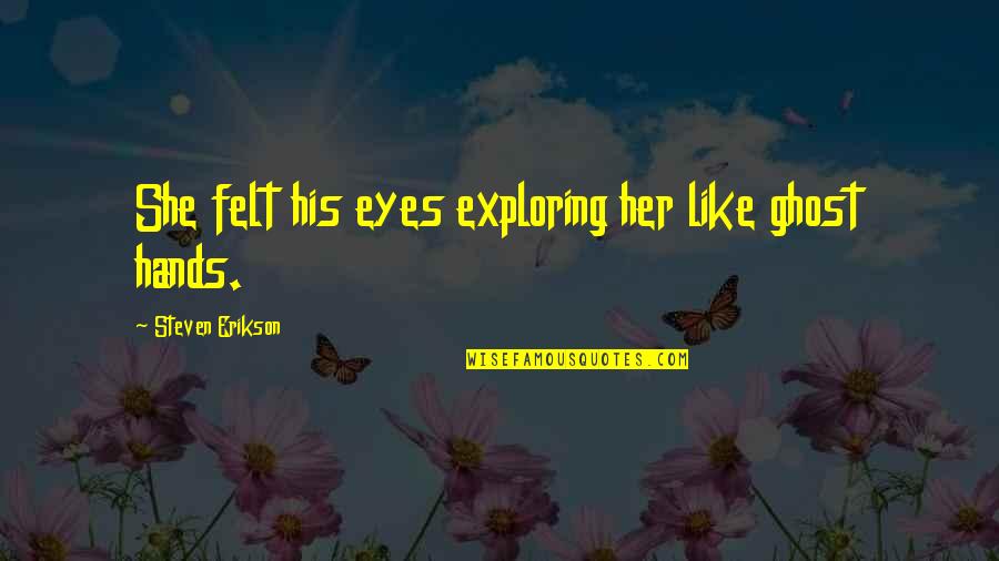 Charmolia Quotes By Steven Erikson: She felt his eyes exploring her like ghost