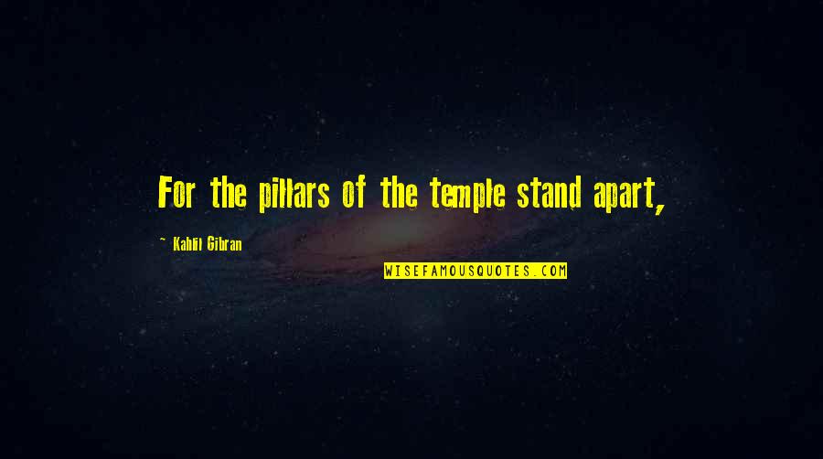 Charmolipi Quotes By Kahlil Gibran: For the pillars of the temple stand apart, Charmolipi Quotes By Kahlil Gibran: For the pillars of the temple stand apart,