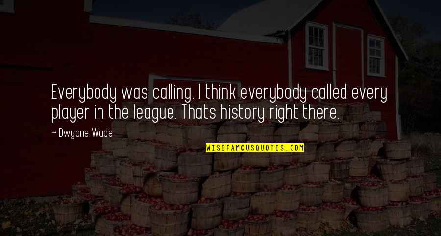 Charmora Quotes By Dwyane Wade: Everybody was calling. I think everybody called every Charmora Quotes By Dwyane Wade: Everybody was calling. I think everybody called every