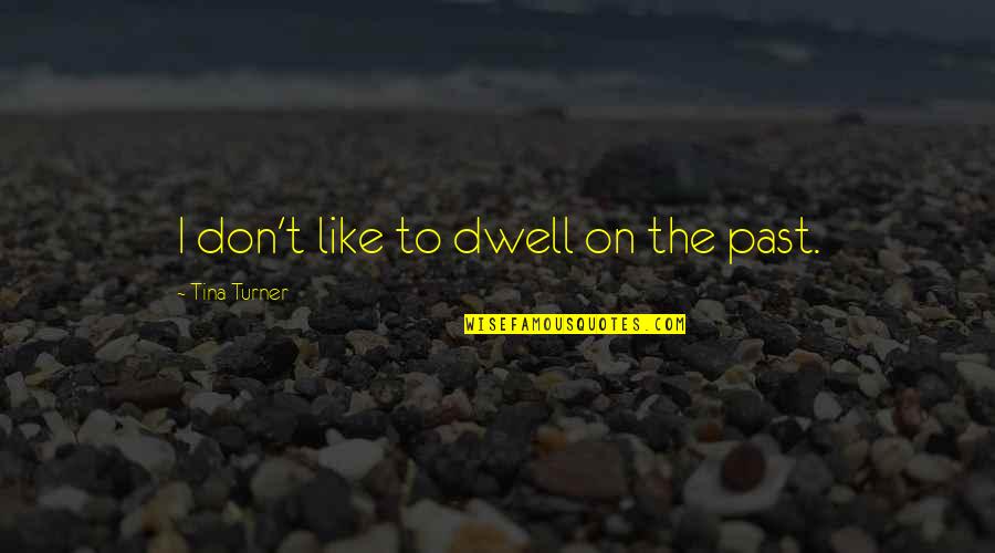 Charmora Quotes By Tina Turner: I don't like to dwell on the past. Charmora Quotes By Tina Turner: I don't like to dwell on the past.