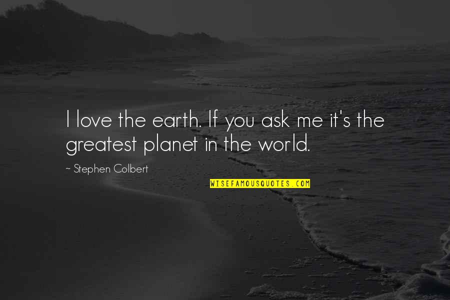 Charmoy Dental Association Quotes By Stephen Colbert: I love the earth. If you ask me