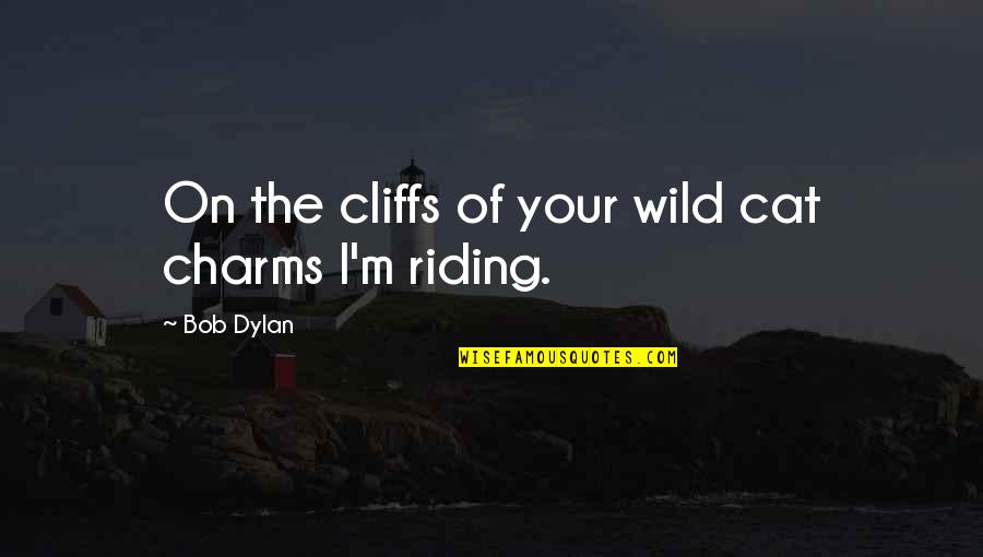Charms Quotes By Bob Dylan: On the cliffs of your wild cat charms