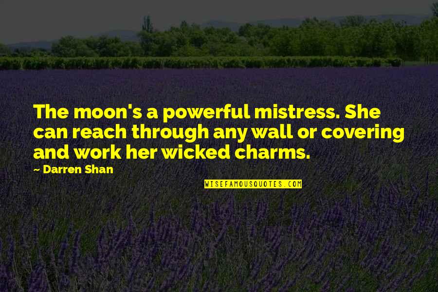 Charms Quotes By Darren Shan: The moon's a powerful mistress. She can reach