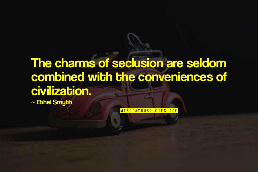 Charms Quotes By Ethel Smyth: The charms of seclusion are seldom combined with