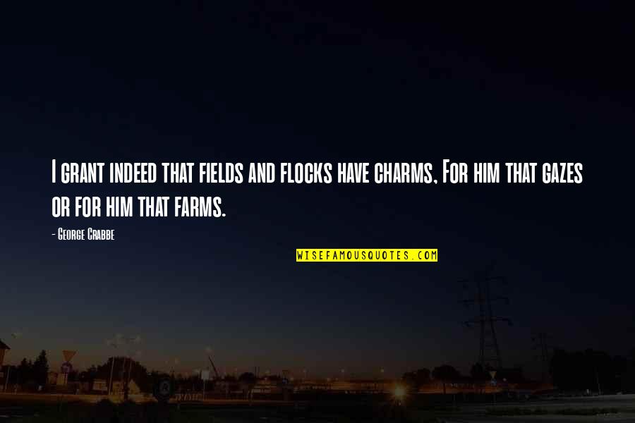 Charms Quotes By George Crabbe: I grant indeed that fields and flocks have