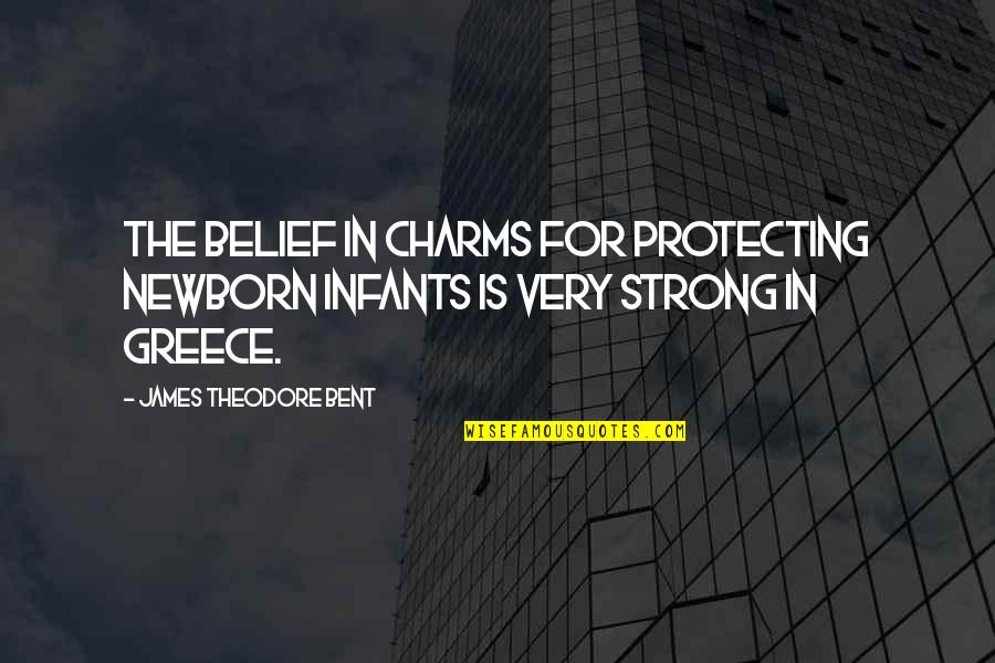 Charms Quotes By James Theodore Bent: The belief in charms for protecting newborn infants