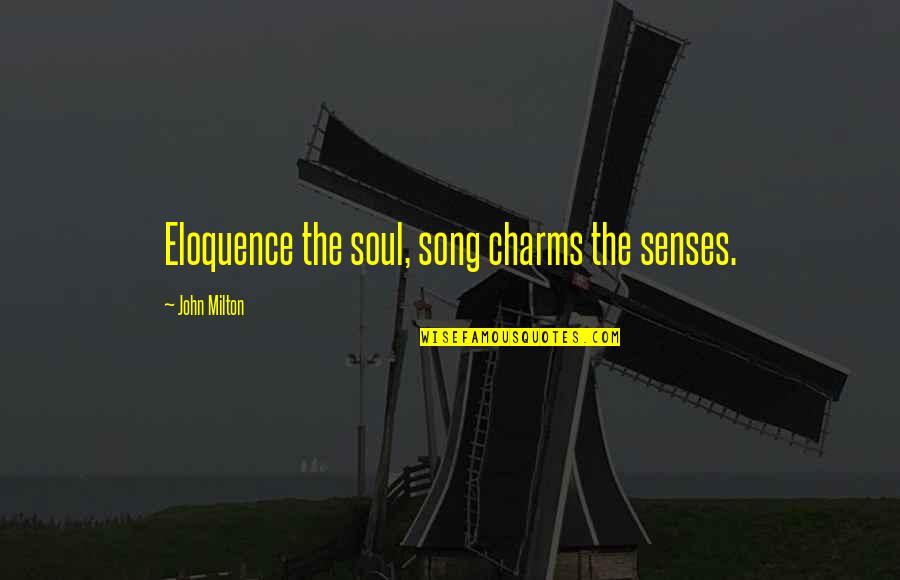 Charms Quotes By John Milton: Eloquence the soul, song charms the senses.
