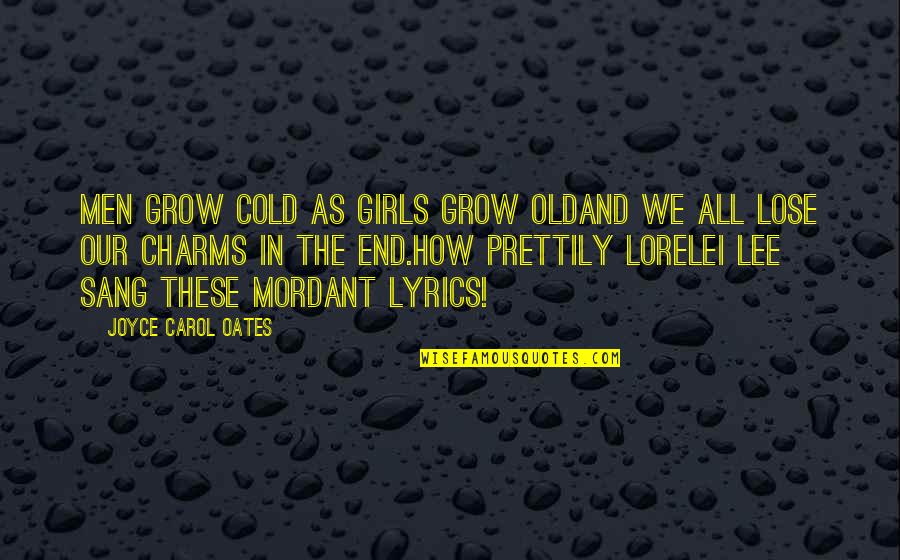 Charms Quotes By Joyce Carol Oates: Men grow cold as girls grow oldAnd we