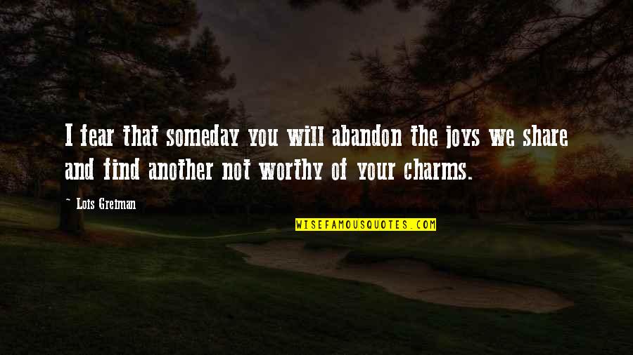 Charms Quotes By Lois Greiman: I fear that someday you will abandon the