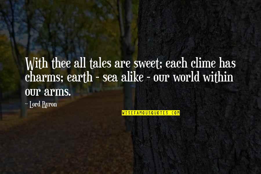 Charms Quotes By Lord Byron: With thee all tales are sweet; each clime