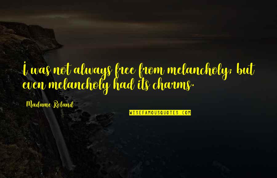 Charms Quotes By Madame Roland: I was not always free from melancholy; but