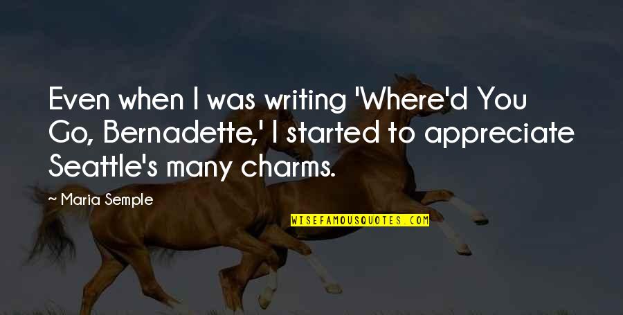 Charms Quotes By Maria Semple: Even when I was writing 'Where'd You Go,