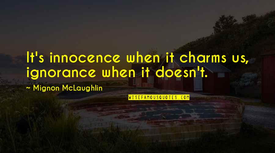 Charms Quotes By Mignon McLaughlin: It's innocence when it charms us, ignorance when